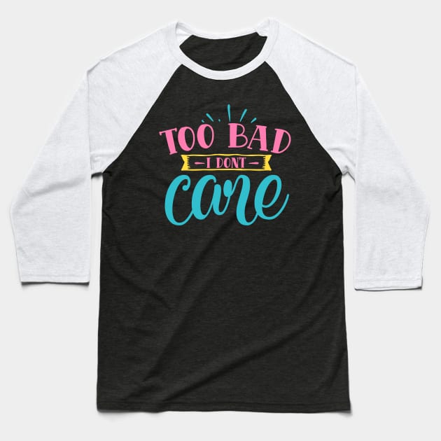 "Too Bad I Don't Care" Baseball T-Shirt by NotUrOrdinaryDesign